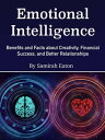 Emotional Intelligence Benefits and Facts about Creativity, Financial Success, and Better Relationships【電子書籍】 Samirah Eaton