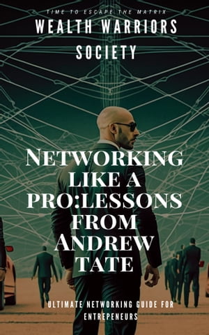 Networking like a pro: Lessons from Andrew Tate Ultimate guide to networking【電子書籍】 Wealth Warrior
