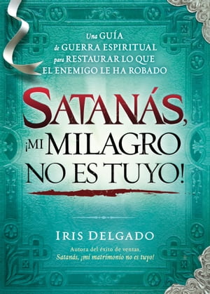 Satan?s, ?mi milagro no es tuyo! Una gu?a de guerra espiritual para restaurar lo que el enemigo ha robado