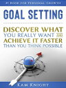 Goal Setting: Discover What You Really Want and Acheive It Faster than You Think Possible Self Mastery, 1【電子書籍】 Kam Knight