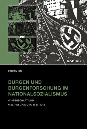 Burgen und Burgenforschung im Nationalsozialismus Wissenschaft und Weltanschauung 1933?1945
