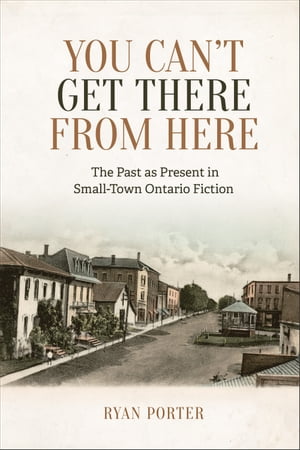 You Can’t Get There From Here The Past as Present in Small-Town Ontario Fiction【...