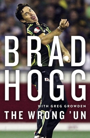 The Wrong ’Un The Brad Hogg Story【電子書籍】 Brad Hogg