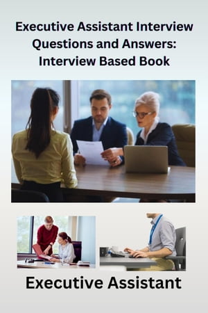 Executive Assistant Interview Questions and Answers: Interview-Based BookŻҽҡ[ Chetan Singh ]