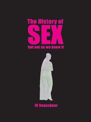 The History Of Sex (But Not As We Know It): A Journey From Pompeii's Oldest Brothel To Cold War Sexpionage, Angry Male Lesbians, And Beyond