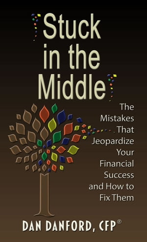 Stuck in the Middle The Mistakes That Jeopardize Your Financial Success and How to Fix Them