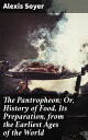 The Pantropheon; Or, History of Food, Its Preparation, from the Earliest Ages of...
