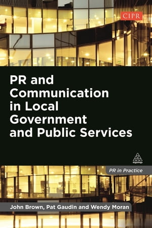 PR and Communication in Local Government and Public Services【電子書籍】[ John Brown ]