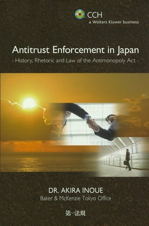 Antitrust Enforcement in Japan - History, Rhetoric and Law of the Antimonopoly Act -