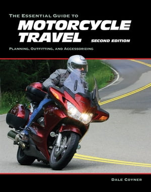 The Essential Guide to Motorcycle Travel, 2nd Edition