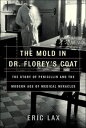 The Mold in Dr. Florey's Coat The Story of Penicillin and the Modern Age of Medi...