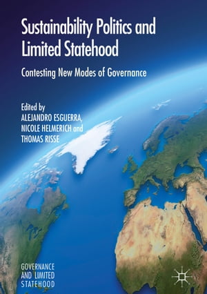 Sustainability Politics and Limited Statehood Contesting the New Modes of Governance