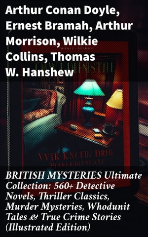 BRITISH MYSTERIES Ultimate Collection: 560+ Detective Novels, Thriller Classics, Murder Mysteries, Whodunit Tales & True Crime Stories (Illustrated Edition)