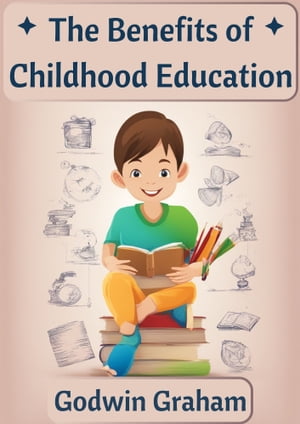 The Benefits of Childhood EducationŻҽҡ[ Godwin Graham ]