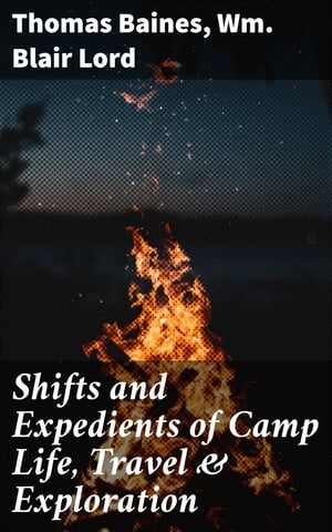 Shifts and Expedients of Camp Life, Travel & Exploration