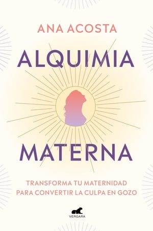 Alquimia materna Transforma tu maternidad para convertir la culpa en gozo