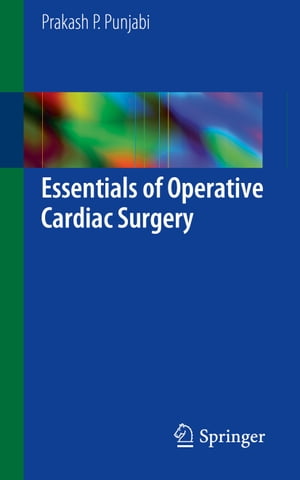 Essentials of Operative Cardiac Surgery【電子書籍】 Prakash P. Punjabi