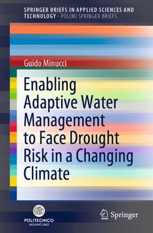 Enabling Adaptive Water Management to Face Drought Risk in a Changing Climate【電子書籍】 Guido Minucci
