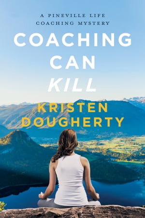 Coaching Can Kill A Pineville Life Coaching Mystery【電子書籍】[ Kristen Dougherty ]