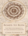 Roads to Ruin: The War for Morocco In the Sixteenth Century【電子書籍】 Comer Plummer III