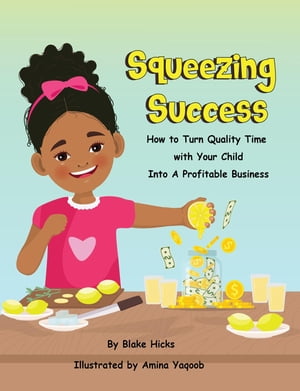 Squeezing Success How To Turn Quality Time With Your Child Into A Profitable Business