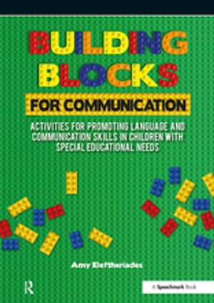 Building Blocks for Communication Activities for Promoting Language and Communication Skills in Children with Special Educational Needs【電子書籍】 Amy Eleftheriades