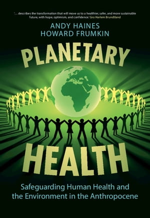 Planetary Health Safeguarding Human Health and the Environment in the Anthropocene【電子書籍】 Andy Haines