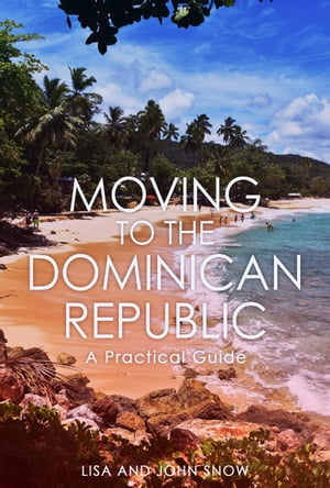 Moving to the Dominican Republic: A Practical Guide【電子書籍】[ Lisa T. Snow ]