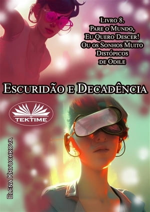 Escurid?o E Decad?ncia. Livro 8. Pare O Mundo, Quero Descer! Ou Os Sonhos Muito Dist?picos De Odile