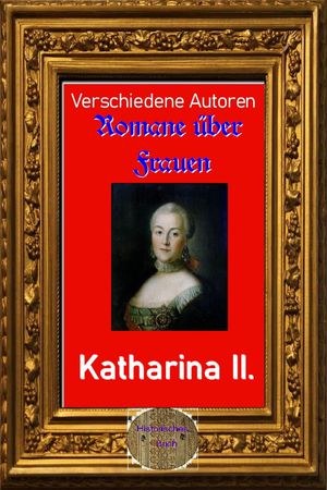 Romane ?ber Frauen, 8. Kaiserin Katharina II. (Erinnerungen) Von ihr selbst geschrieben. Mit einem Nachtrag aus den Erinnerungen der F?rstin Daschkoff【電子書籍】[ Verschiedene Autoren ]