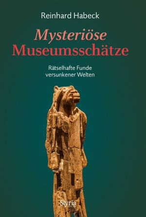 Mysteri?se Museumssch?tze R?tselhafte Funde versunkener WeltenŻҽҡ[ Reinhard Habeck ]