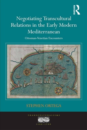 Negotiating Transcultural Relations in the Early Modern Mediterranean Ottoman-Venetian EncountersŻҽҡ[ Stephen Ortega ]