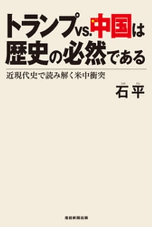 トランプvs.中国は歴史の必然である 近現代史で読み解く米中衝突