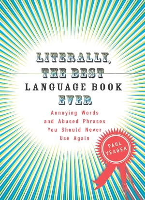 Literally, the Best Language Book Ever Annoying Words and Abused Phrases You Should Never Use AgainŻҽҡ[ Paul Yeager ]