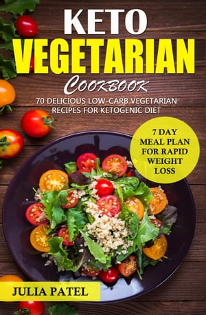 Keto Vegetarian Cookbook 70 Delicious Low-Carb Vegetarian Recipes for Ketogenic diet and 7 Day Meal Plan for Rapid Weight Loss【電子書籍】 Julia Patel