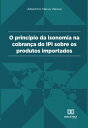 Princ pio da Isonomia na cobran a do IPI sobre os produtos importados【電子書籍】 Albertino Neiva Veloso