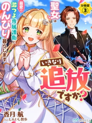 【分冊版】いきなり追放ですか？〜聖女は最愛の激つよ専属護衛とのんびり暮らします〜（３）