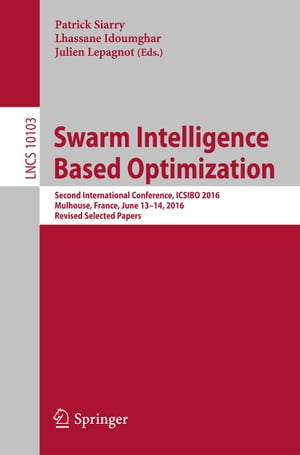 Swarm Intelligence Based Optimization Second International Conference, ICSIBO 2016, Mulhouse, France, June 13-14, 2016, Revised Selected Papers【電子書籍】