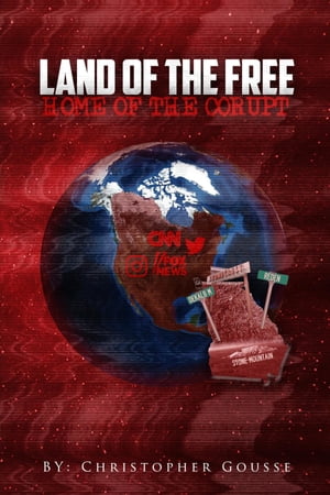 Land of the Free, Home of the Corrupt【電子書籍】[ Christopher Gousse ]