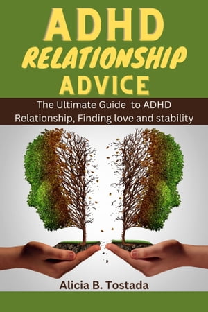 ADHD Relationship Advices The Ultimate Guide to ADHD Relationship,finding love and stability.【電子書籍】[ Alicia B.Tostada ]