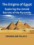 The Enigma of Egypt: Exploring the Untold Secrets of the Pyramids