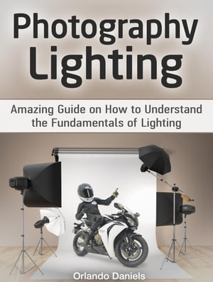 Photography Lighting: Amazing Guide on How to Understand the Fundamentals of LightingŻҽҡ[ Orlando Daniels ]
