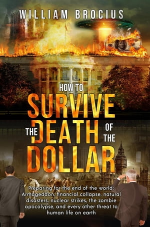 How to Survive the Death of the Dollar: Preparing for Armageddon
