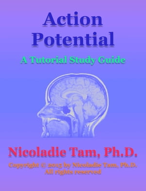 Action Potential: A Tutorial Study Guide A Tutorial Study Guide【電子書籍】[ Nicoladie Tam ]