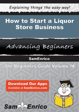 How to Start a Liquor Store BusinessHow to Start a Liquor Store Business【電子書籍】[ Rosalva Snipes ]