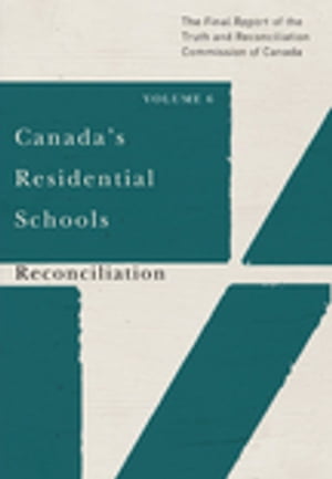Canada's Residential Schools: Reconciliation The Final Report of the Truth and Reconciliation Commission of Canada, Volume 6Żҽҡ[ Commission de v?rit? et r?conciliation du Canada ]