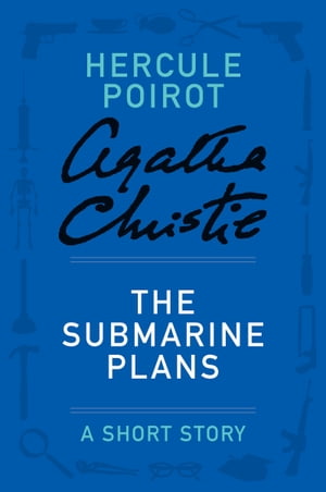 The Submarine Plans A Hercule Poirot Story【電子書籍】[ Agatha Christie ]