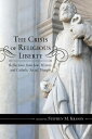 The Crisis of Religious Liberty Reflections from Law, History, and Catholic Soci...