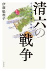 清六の戦争　ある従軍記者の軌跡【電子書籍】[ 伊藤絵理子 ]