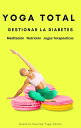 YOGA TOTAL: Gestionar la Diabetes - Meditaci?n, Nutricion, Jugos Terap?uticos